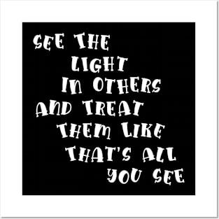 See The Light In Others And Treat Them Like That's All You See Gift Posters and Art